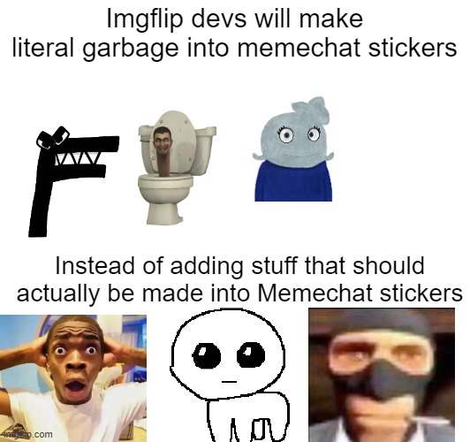 Imgflip devs will make literal garbage into memechat stickers; Instead of adding stuff that should actually be made into Memechat stickers | made w/ Imgflip meme maker