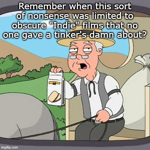Pepperidge Farm Remembers Meme | Remember when this sort of nonsense was limited to obscure "Indie" films that no one gave a tinker's damn about? | image tagged in memes,pepperidge farm remembers | made w/ Imgflip meme maker
