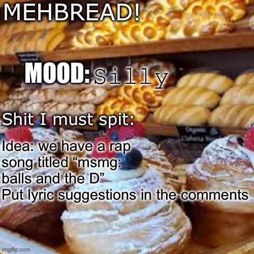 Breadnouncment 3.0 | Silly; Idea: we have a rap song titled “msmg: balls and the D”
Put lyric suggestions in the comments | image tagged in breadnouncment 3 0 | made w/ Imgflip meme maker