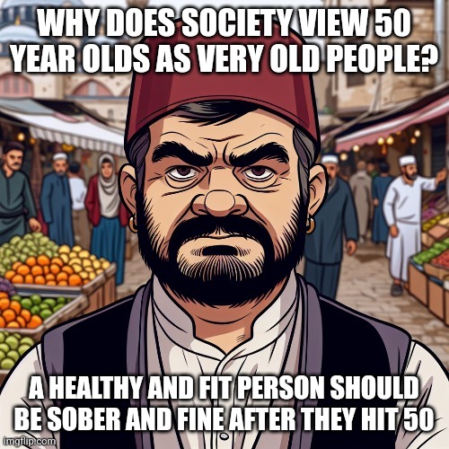 ai richard | WHY DOES SOCIETY VIEW 50 YEAR OLDS AS VERY OLD PEOPLE? A HEALTHY AND FIT PERSON SHOULD BE SOBER AND FINE AFTER THEY HIT 50 | image tagged in ai richard | made w/ Imgflip meme maker