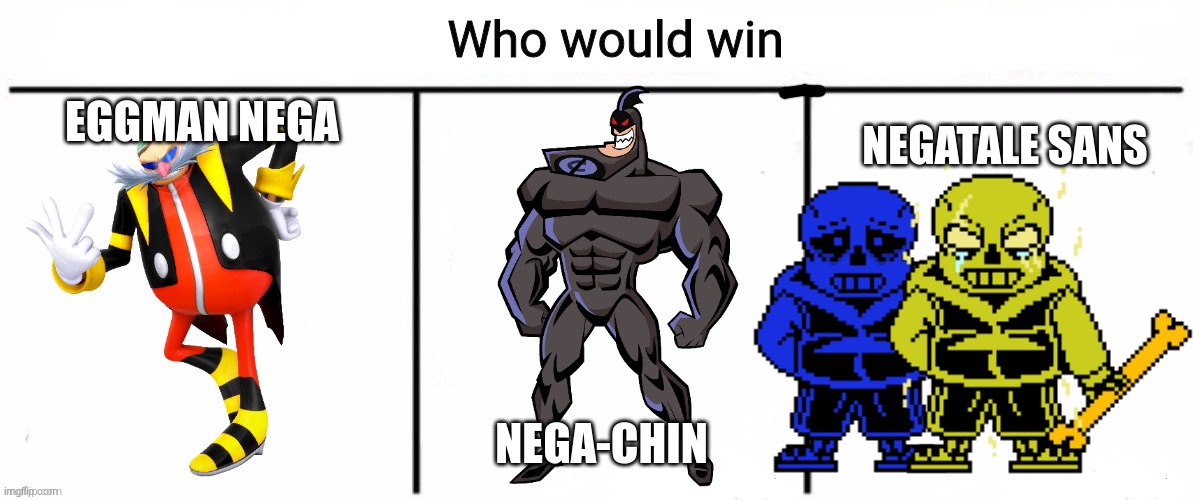 The Nega Battle Royale | NEGATALE SANS; EGGMAN NEGA; NEGA-CHIN | image tagged in 3x who would win,eggman,fairly odd parents,sans | made w/ Imgflip meme maker