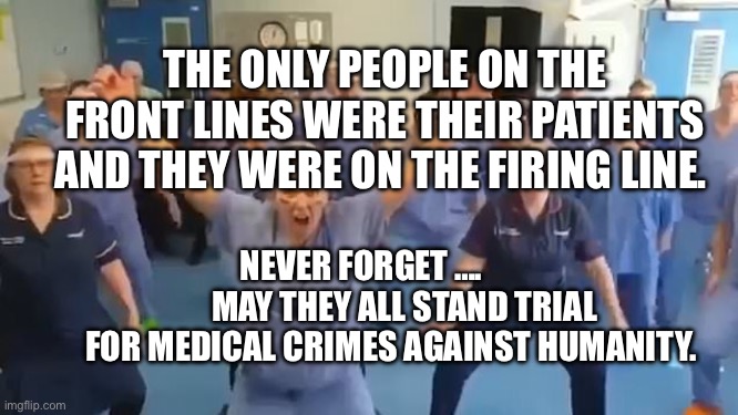 Virtue Signaling | THE ONLY PEOPLE ON THE FRONT LINES WERE THEIR PATIENTS AND THEY WERE ON THE FIRING LINE. NEVER FORGET ….              MAY THEY ALL STAND TRIAL FOR MEDICAL CRIMES AGAINST HUMANITY. | image tagged in virtue signaling | made w/ Imgflip meme maker