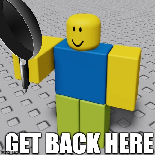 I've come to make anoucment | GET BACK HERE | image tagged in i've come to make anoucment | made w/ Imgflip meme maker