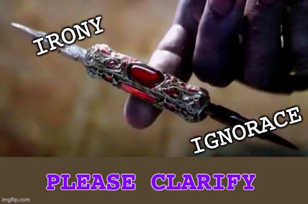 Thanos Perfectly Balanced | IRONY IGNORACE PLEASE CLARIFY | image tagged in thanos perfectly balanced | made w/ Imgflip meme maker