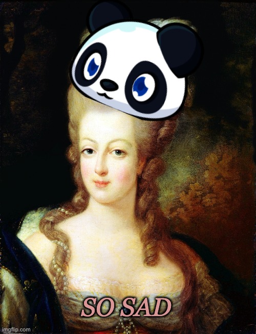 marie antoinette | SO SAD | image tagged in marie antoinette | made w/ Imgflip meme maker