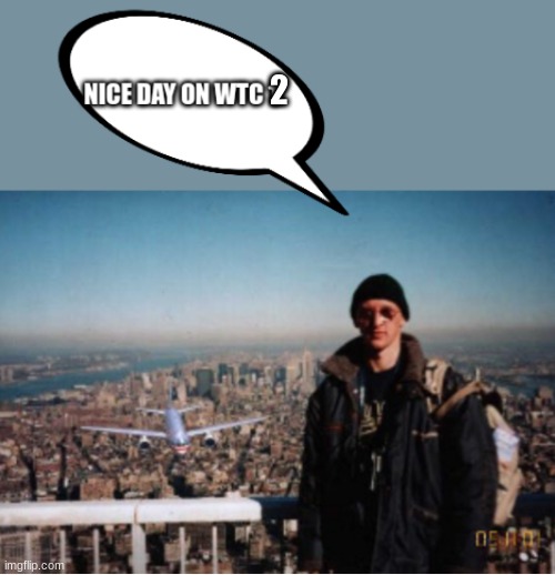 Nice day on wtc 1 | 2 | image tagged in nice day on wtc 1 | made w/ Imgflip meme maker