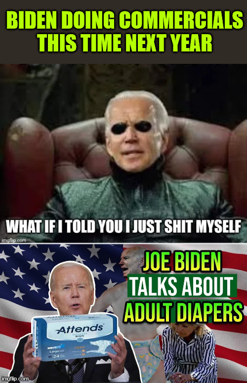 Biden doing commercials this time next year | BIDEN DOING COMMERCIALS THIS TIME NEXT YEAR | image tagged in what,biden,will be doing next year | made w/ Imgflip meme maker