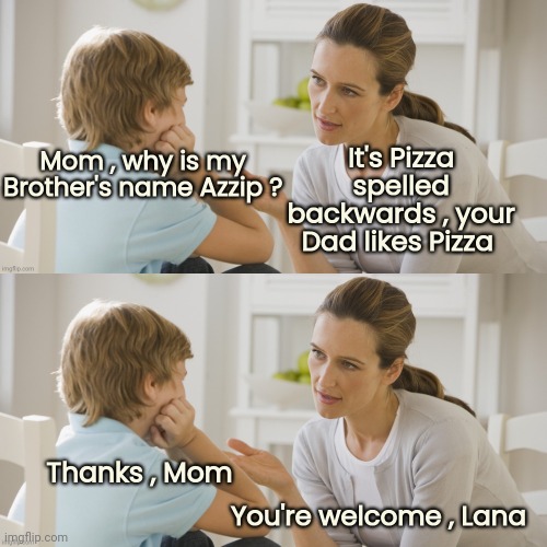 Dyslexic , maybe | image tagged in if you watch it backwards,spelling,why is my sister's name rose,kid named,pizza time | made w/ Imgflip meme maker