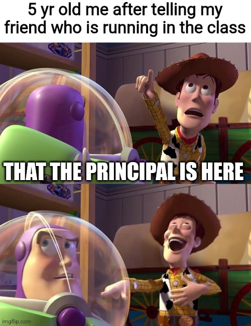 The Principal is here! | 5 yr old me after telling my friend who is running in the class; THAT THE PRINCIPAL IS HERE | image tagged in toy story funny scene,funny,funny memes,lol,lol so funny,haha | made w/ Imgflip meme maker