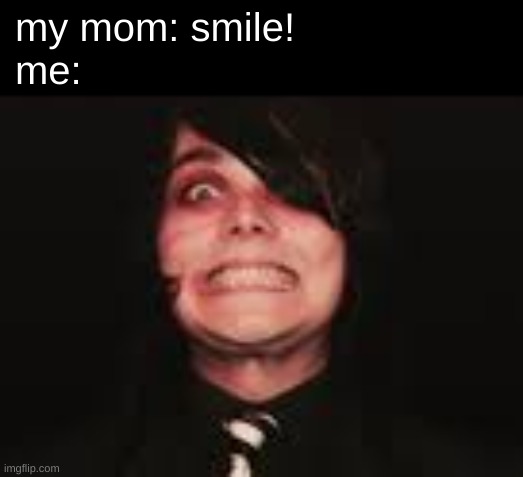 i cant | my mom: smile!
me: | image tagged in my face doesnt work,smile,it hurts,gerard way,this,stop reading the tags | made w/ Imgflip meme maker