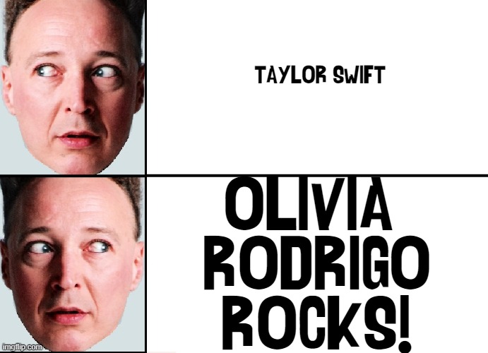 TAYLOR SWIFT OLIVIA 
RODRIGO
ROCKS! | made w/ Imgflip meme maker