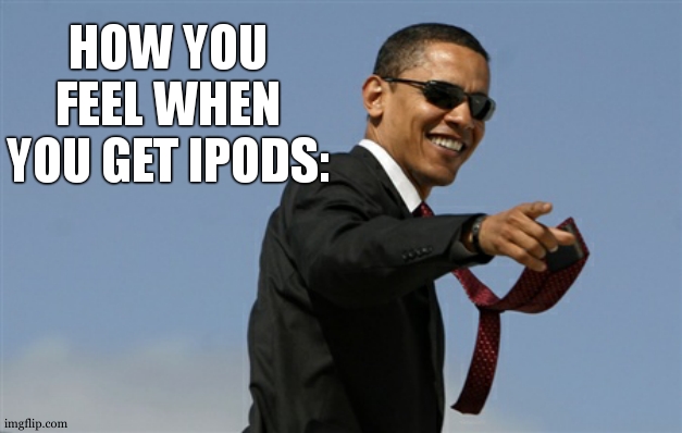 "rich people s##t" | HOW YOU FEEL WHEN YOU GET IPODS: | image tagged in memes,cool obama | made w/ Imgflip meme maker