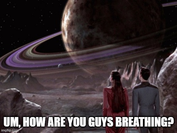 Yeah, It's the Holodeck....but...the Planet Clearly Has no Atmosphere | UM, HOW ARE YOU GUYS BREATHING? | image tagged in holodeck exploration | made w/ Imgflip meme maker