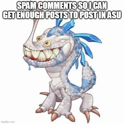 Incisaur | SPAM COMMENTS SO I CAN GET ENOUGH POSTS TO POST IN ASU | image tagged in incisaur | made w/ Imgflip meme maker