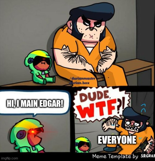 Yea, it's true | HI, I MAIN EDGAR! EVERYONE | image tagged in brawl stars meme template | made w/ Imgflip meme maker