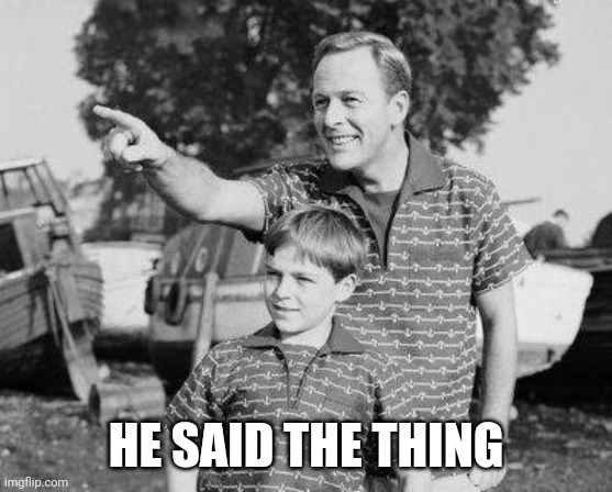 Look Son Meme | HE SAID THE THING | image tagged in memes,look son | made w/ Imgflip meme maker