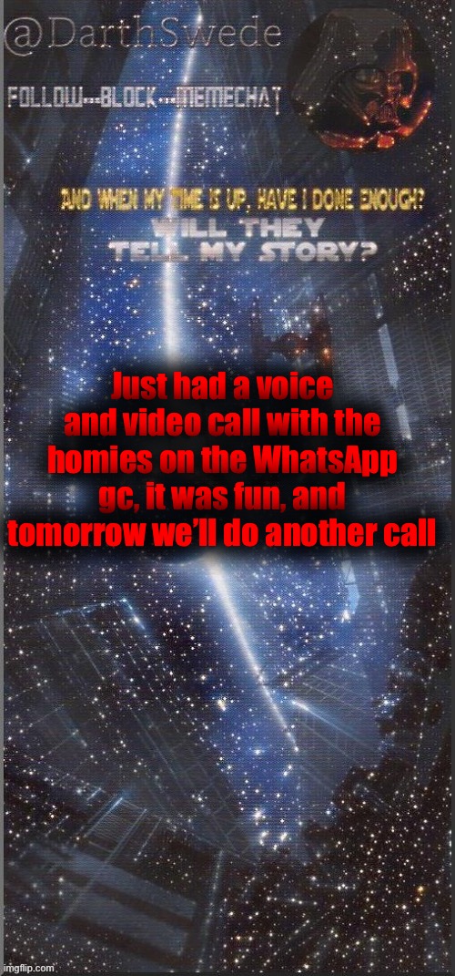DarthSwede announcement template | Just had a voice and video call with the homies on the WhatsApp gc, it was fun, and tomorrow we’ll do another call | image tagged in darthswede announcement template new | made w/ Imgflip meme maker