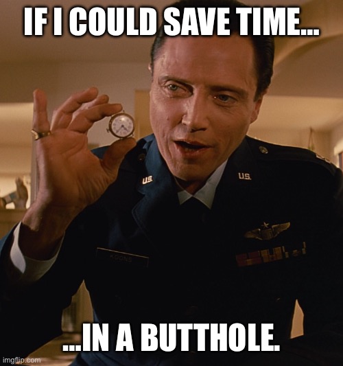 Walken with Jim Croce | IF I COULD SAVE TIME…; …IN A BUTTHOLE. | image tagged in walken's watch | made w/ Imgflip meme maker