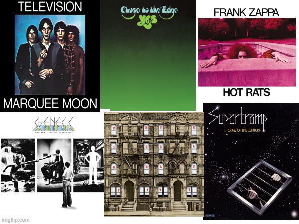 If you want, check out these albums!!! These are some of my favorites (Marquee Moon by Television, Close to the Edge by Yes, Hot | image tagged in television,led zeppelin,genesis,frank zappa,supertramp,yes | made w/ Imgflip meme maker