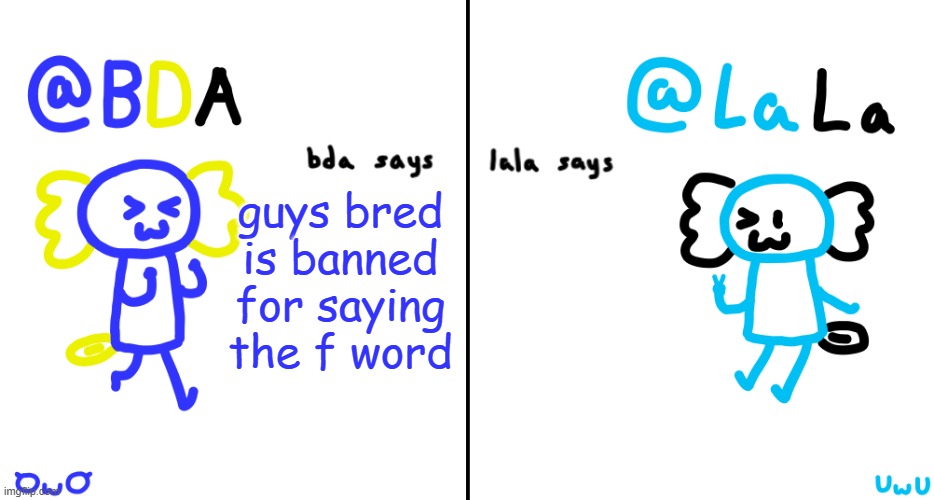 not f wodr, f word | guys bred is banned for saying the f word | image tagged in bda and lala announcment temp | made w/ Imgflip meme maker