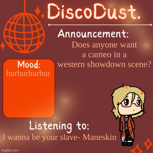 DiscoDust. Announcement Template | Does anyone want a cameo in a western showdown scene? hurhurhurhur; I wanna be your slave- Maneskin | image tagged in discodust announcement template | made w/ Imgflip meme maker