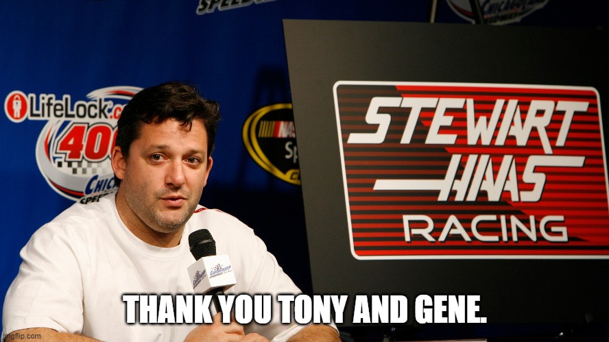 The End Has Arrived For Stewart-Haas Racing | THANK YOU TONY AND GENE. | image tagged in nascar | made w/ Imgflip meme maker