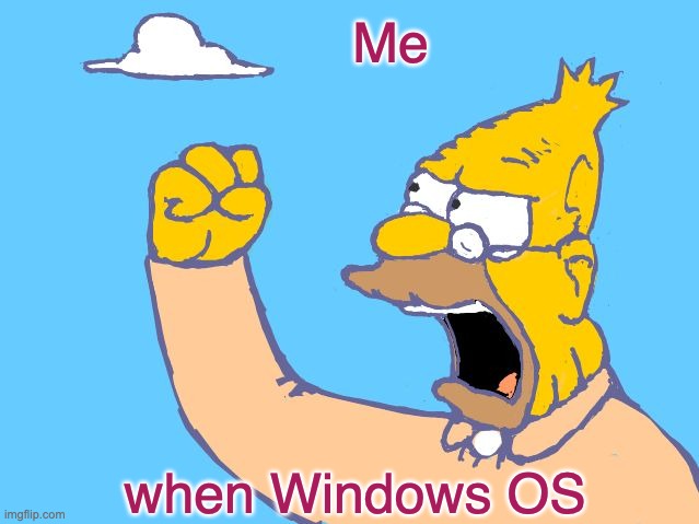 old man yells at cloud | Me; when Windows OS | image tagged in old man yells at cloud,computers,old,angry,angry old man | made w/ Imgflip meme maker