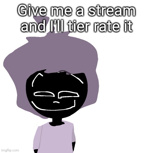 Grinning goober | Give me a stream and I'll tier rate it | image tagged in grinning goober | made w/ Imgflip meme maker