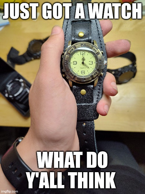 mm watch | JUST GOT A WATCH; WHAT DO Y'ALL THINK | made w/ Imgflip meme maker