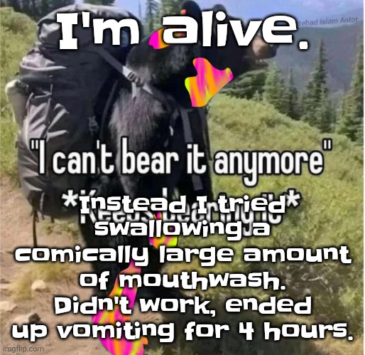 Ik yall hate me. Go ahead just insult me. Ik what I fu​cking did. It sure may be the past but that doesn't mean it never happene | Instead I tried swallowing a comically large amount of mouthwash. Didn't work, ended up vomiting for 4 hours. I'm alive. | image tagged in mr grizz | made w/ Imgflip meme maker
