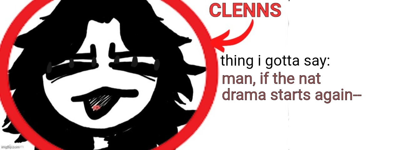 ashleyclenns template | man, if the nat drama starts again-- | image tagged in ashleyclenns template | made w/ Imgflip meme maker