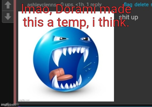 Shit up | lmao, Dorami made this a temp, i think. | image tagged in shit up | made w/ Imgflip meme maker