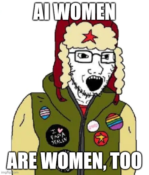 When is the AI Women's Suffragette Movement gonna start?? | AI WOMEN; ARE WOMEN, TOO | image tagged in leftist wojak | made w/ Imgflip meme maker