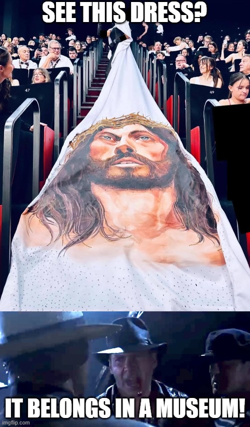 A Dress Honoring Our Lord and Savior | SEE THIS DRESS? IT BELONGS IN A MUSEUM! | image tagged in indiana jones it belongs in a museum,massiel taveras,cannes film festival,jesus christ,dress train | made w/ Imgflip meme maker