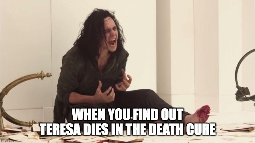 Maze Runner—The Death Cure | WHEN YOU FIND OUT TERESA DIES IN THE DEATH CURE | image tagged in loki scream,pain,maze runner,sad,why | made w/ Imgflip meme maker