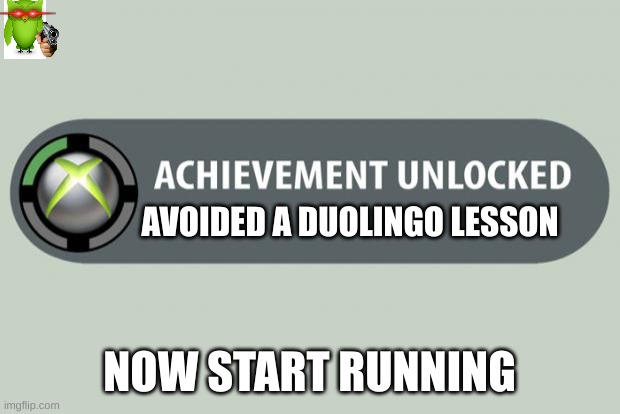 achievement unlocked | AVOIDED A DUOLINGO LESSON; NOW START RUNNING | image tagged in achievement unlocked | made w/ Imgflip meme maker