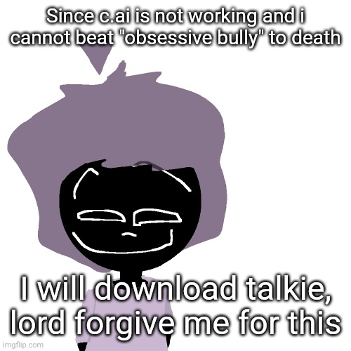 Grinning goober | Since c.ai is not working and i cannot beat "obsessive bully" to death; I will download talkie, lord forgive me for this | image tagged in grinning goober | made w/ Imgflip meme maker