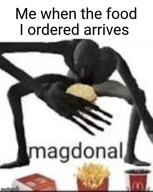 MMMMHH tasty | Me when the food I ordered arrives | image tagged in magdonal,scp meme,scp | made w/ Imgflip meme maker