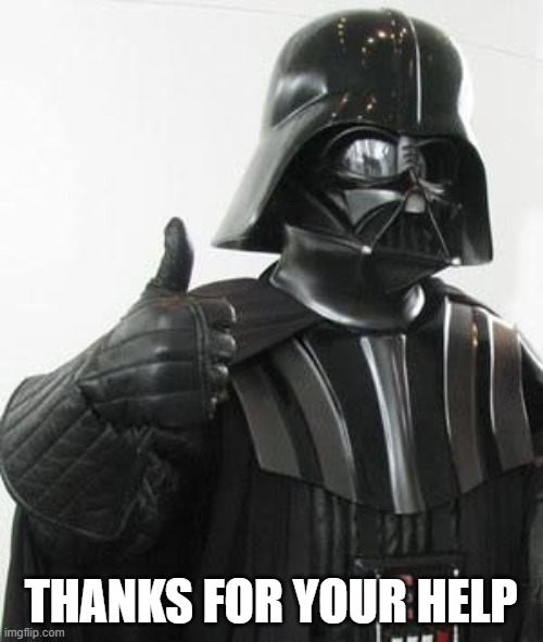 Darth vader approves | THANKS FOR YOUR HELP | image tagged in darth vader approves | made w/ Imgflip meme maker