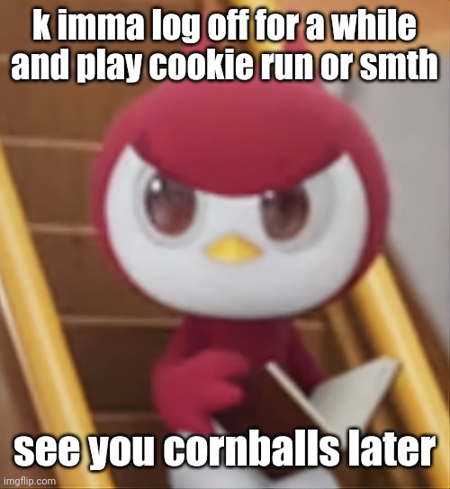 BOOK ❗️ | k imma log off for a while and play cookie run or smth; see you cornballs later | image tagged in book | made w/ Imgflip meme maker