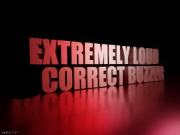 extremely loud incorrect buzzer | image tagged in extremely loud incorrect buzzer | made w/ Imgflip meme maker