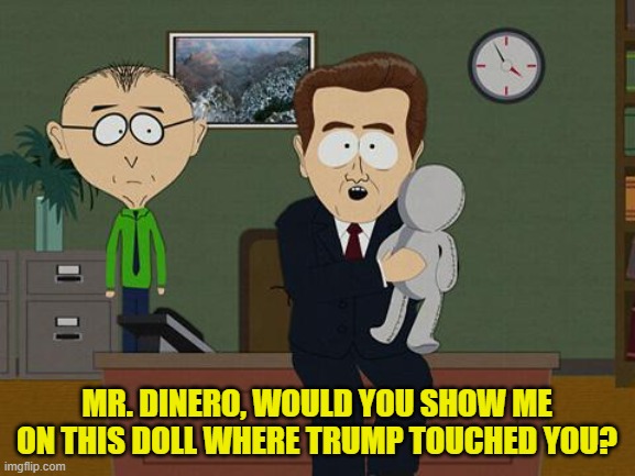 It certainly sounds like Trump reached out and grabbed him by the p**sy. | MR. DINERO, WOULD YOU SHOW ME ON THIS DOLL WHERE TRUMP TOUCHED YOU? | image tagged in show me on this doll | made w/ Imgflip meme maker