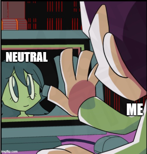 Neutral is always with us (Mostly) | NEUTRAL; ME | image tagged in neutral | made w/ Imgflip meme maker