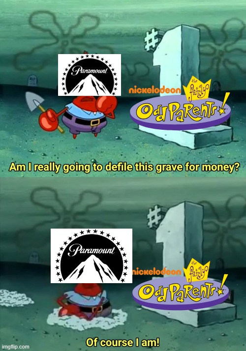 A nicktoon that keeps coming back to haunt people | image tagged in mr krabs am i really going to have to defile this grave for,the fairly oddparents,nickelodeon,fairly odd parents | made w/ Imgflip meme maker