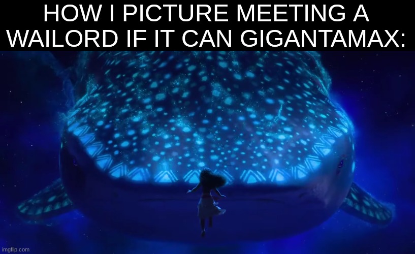 Pokemon best reveal | HOW I PICTURE MEETING A WAILORD IF IT CAN GIGANTAMAX: | image tagged in memes,funny,pokemon,disney,moana | made w/ Imgflip meme maker