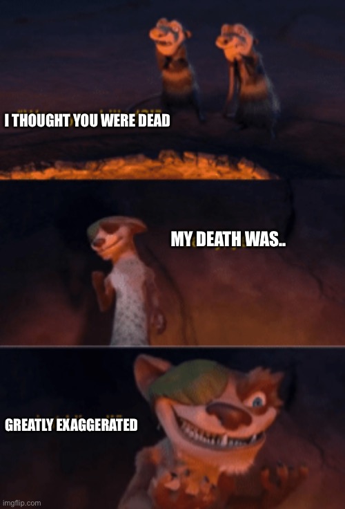 Were you killed | I THOUGHT YOU WERE DEAD; MY DEATH WAS.. GREATLY EXAGGERATED | image tagged in were you killed,megamind | made w/ Imgflip meme maker