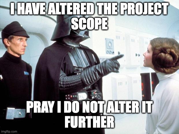 Darth Vader | I HAVE ALTERED THE PROJECT
SCOPE; PRAY I DO NOT ALTER IT
FURTHER | image tagged in darth vader | made w/ Imgflip meme maker