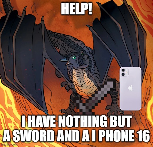 HELP | HELP! I HAVE NOTHING BUT A SWORD AND A I PHONE 16 | image tagged in starflight needs help | made w/ Imgflip meme maker