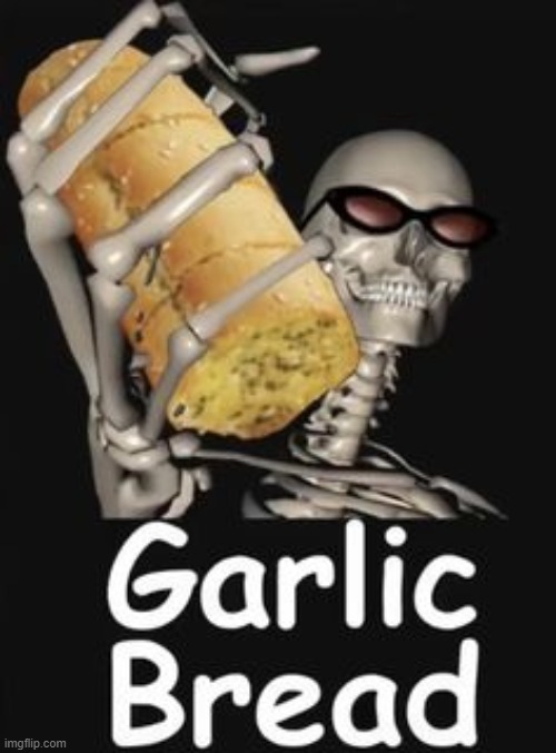 Garlic bread | image tagged in memes,funny,shitpost,garlic bread,lol | made w/ Imgflip meme maker