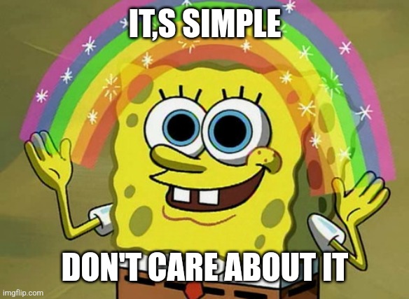 Imagination Spongebob | IT,S SIMPLE; DON'T CARE ABOUT IT | image tagged in memes,imagination spongebob | made w/ Imgflip meme maker